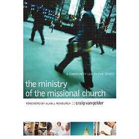 Craig Van Gelder, Alan Roxburgh: The Ministry of the Missional Church A Community Led by Spirit