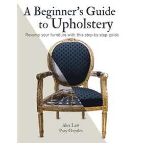 Alex Law, Posy Gentles: A Beginner's Guide to Upholstery