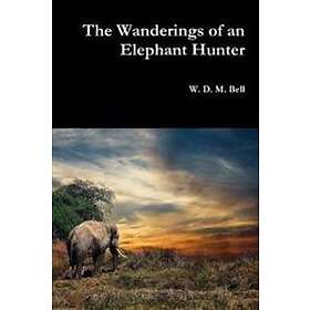 W D M Bell: The Wanderings of an Elephant Hunter