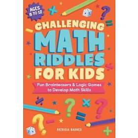 Patricia Barnes: Challenging Math Riddles for Kids: Fun Brainteasers & Logic Games to Develop Skills