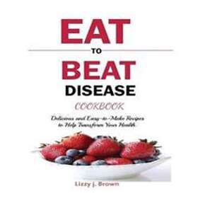 J Lizzy Brown: Eat to Beat Disease Cookbook