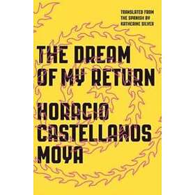 Horacio Castellanos Moya: The Dream of My Return