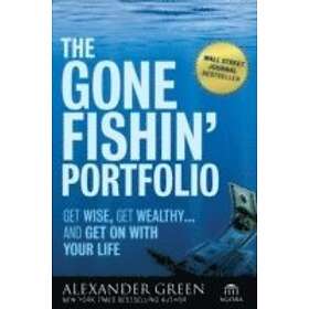 Alexander Green: The Gone Fishin' Portfolio Get Wise Wealthy and on With Your Li