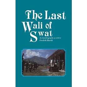 Fredrik Barth: Last Wali Of Swat, The: An Autobiography As Told By Fredrik Barth