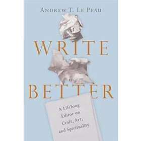 Andrew T Lepeau: Write Better A Lifelong Editor on Craft, Art, and Spirituality