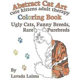 Lavada Laima: Abstract Cat Art Cute Kittens Adult Therapy Coloring Book: Ugly cats, funny breeds and rare purebreds