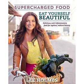 Lee Holmes: Eat Yourself Beautiful: Supercharged Food