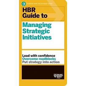 Harvard Business Review: HBR Guide to Managing Strategic Initiatives