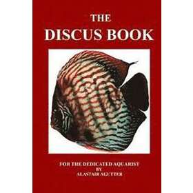 Alastair R Agutter: The Discus Book: For Dedicated Aquarist
