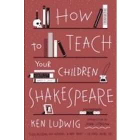 Ken Ludwig: How to Teach Your Children Shakespeare