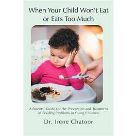Irene Chatoor MD: When Your Child Won't Eat or Eats Too Much