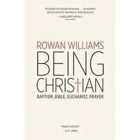 Rowan Williams: Being Christian: Baptism, Bible, Eucharist, Prayer