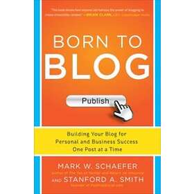 Mark Schaefer: Born to Blog: Building Your Blog for Personal and Business Success One Post at a Time