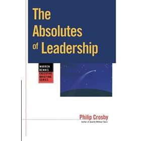 Philip B Crosby: The Absolutes of Leadership