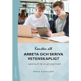 Maria Björklund: Konsten att arbeta och skriva vetenskapligt Vägledning till dig som går på gymnasiet
