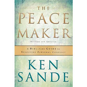 Ken Sande: The Peacemaker A Biblical Guide to Resolving Personal Conflict