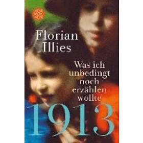 Florian Illies: 1913 Was ich unbedingt noch erzahlen wollte