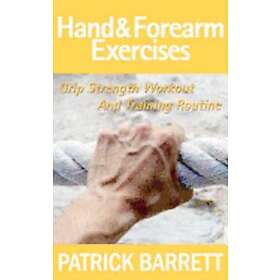 Patrick Barrett: Hand And Forearm Exercises: Grip Strength Workout Training Routine