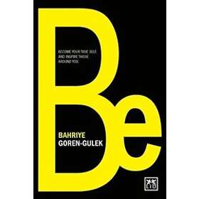 Bahriye Goren-Gulek: Be: Become Your True Self, and Inspire Those Around You