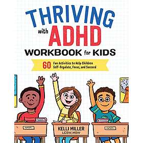 Kelli Miller: Thriving with ADHD Workbook for Kids: 60 Fun Activities to Help Ch