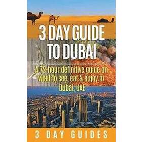 3 Day City Guides: 3 Day Guide to Dubai: A 72-hour Definitive on What See, Eat and Enjoy in Dubai, UAE