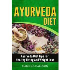 Marie Richardson: Ayurveda Diet: Diet Tips for Healthy Living and Weight Loss: Loss