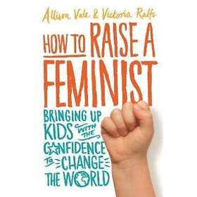 Allison Vale, Victoria Ralfs: How to Raise a Feminist