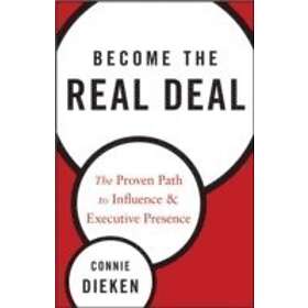 C Dieken: Become the Real Deal The Proven Path to Influence and Executive Presen