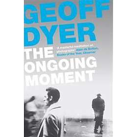 Geoff Dyer: The Ongoing Moment