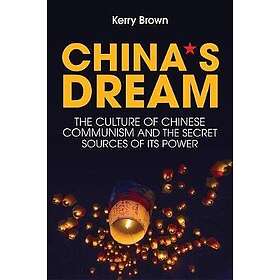 Brown: China`s Dream, The Culture of Chinese Communism and the Secret Sources its Power