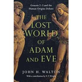 John H Walton, N T Wright: The Lost World of Adam and Eve Genesis 2-3 the Human Origins Debate