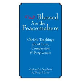 Wendell Berry: Blessed Are The Peacemakers