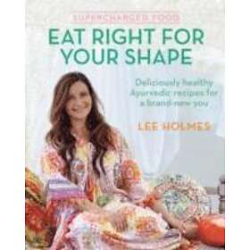 Lee Holmes: Supercharged Food: Eat Right for Your Shape