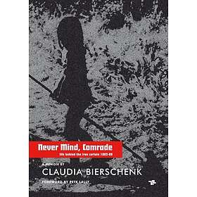 Claudia Bierschenk: Never Mind, Comrade