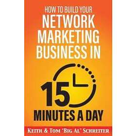 Tom Big Al Schreiter: How to Build Your Network Marketing Business in 15 Minutes