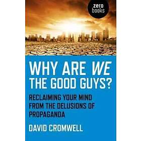 David Cromwell: Why Are We The Good Guys? Reclaiming Your Mind From Delusions Of
