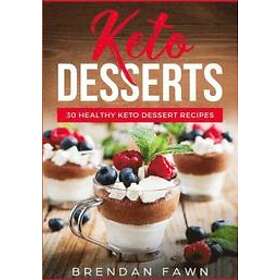 Brendan Fawn: Keto Desserts: 30 Healthy Dessert Recipes: Everyday Easy Desserts and Sugar Free Sweet Diet