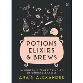 Anais Alexandre: Potions, Elixirs &; Brews