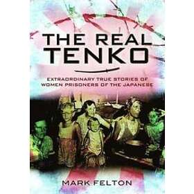 Mark Felton: Real Tenko: Extraordinary True Stories of Women Prisoners the Japan