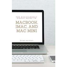 Brian Norman: The Ridiculously Simple Guide to MacBook, iMac, and Mac Mini