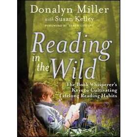 D Miller: Reading in the Wild The Book Whisperer's Keys to Cultivating Lifelong 
