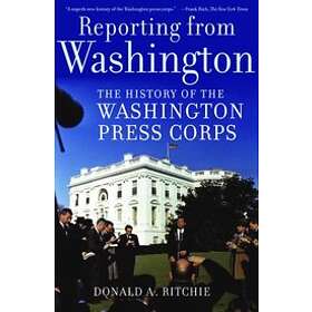 Donald A Ritchie: Reporting from Washington