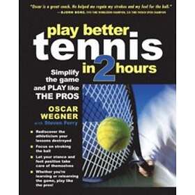 Oscar Wegner: PLAY BETTER TENNIS IN TWO HOURS