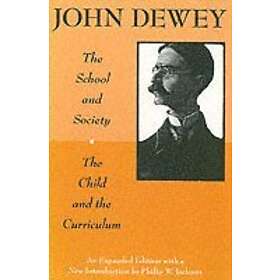 John Dewey: The School and Society Child the Curriculum