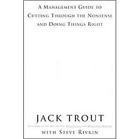 Jack Trout: The Power Of Simplicity: A Management Guide to Cutting Through the Nonsense and Doing Things Right