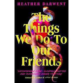Heather Darwent: The Things We Do To Our Friends