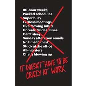 Jason Fried, David Heinemeier Hansson: It Doesn't Have to Be Crazy at Work