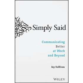 J Sullivan: Simply Said: Communicating Better at Work and Beyond