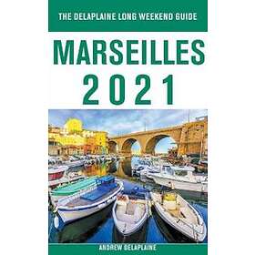 Andrew Delaplaine: Marseilles The Delaplaine 2021 Long Weekend Guide