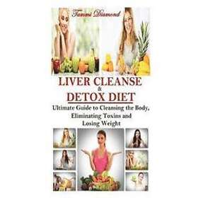 Tammi Diamond: Liver Cleanse and Detox Diet: The Ultimate Guide to Cleansing the Body, Eliminating Toxins Losing Weight!